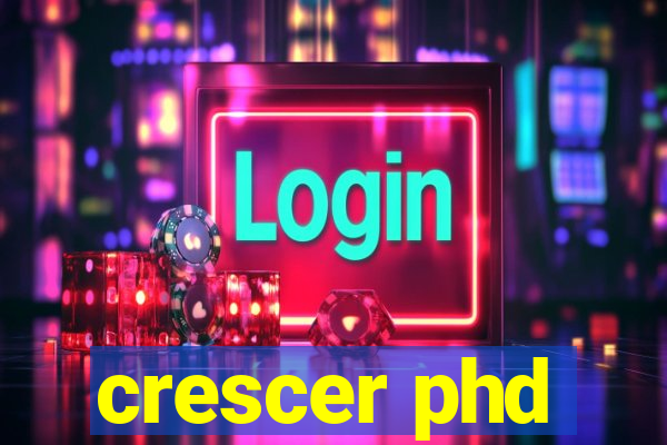 crescer phd